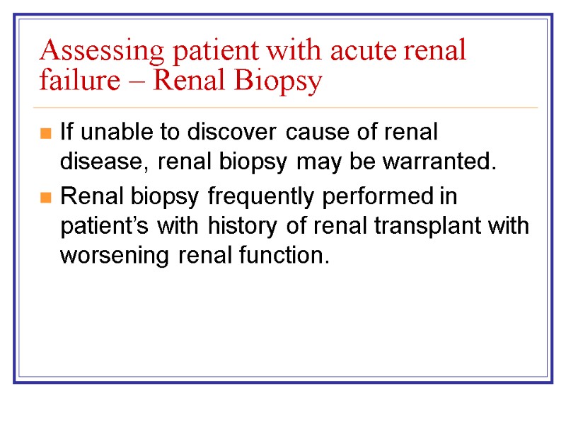 Assessing patient with acute renal failure – Renal Biopsy If unable to discover cause